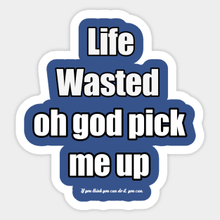 life wasted oh god pic up me Sticker